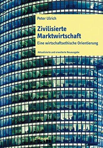 Zivilisierte Marktwirtschaft: Eine wirtschaftsethische Orientierung