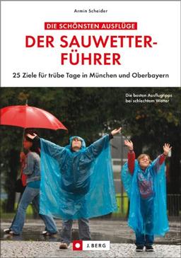 Der Sauwetterführer: 25 Ziele für trübe Tage in München und Oberbayern