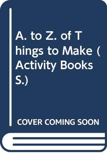 A. to Z. of Things to Make (Activity Books S.)