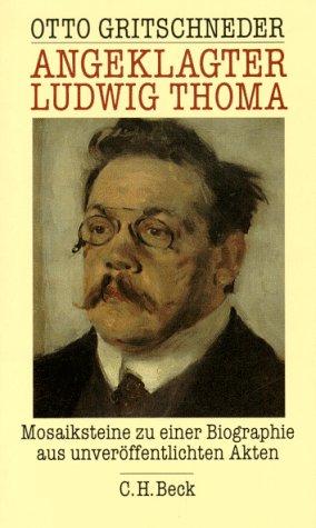 Angeklagter Ludwig Thoma: Mosaiksteine zu einer Biographie aus unveröffentlichten Akten