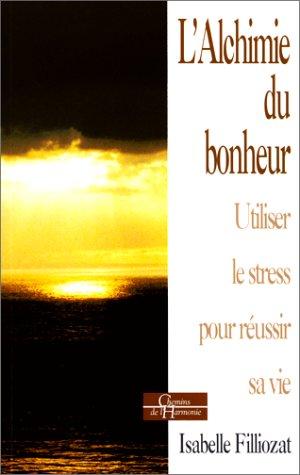 L'alchimie du bonheur : utiliser le stress pour réussir sa vie