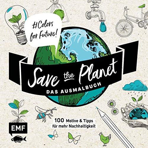 Save the Planet – Das Ausmalbuch – Colors for Future!: 100 Motive und Tipps für mehr Nachhaltigkeit – Lebe nachhaltig!