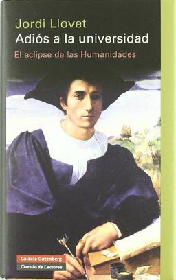 Adiós a la universidad : el eclipse de las humanidades (Ensayo)