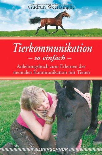 Tierkommunikation-so einfach: Anleitungsbuch zum Erlernen der mentalen Kommunikation mit Tieren