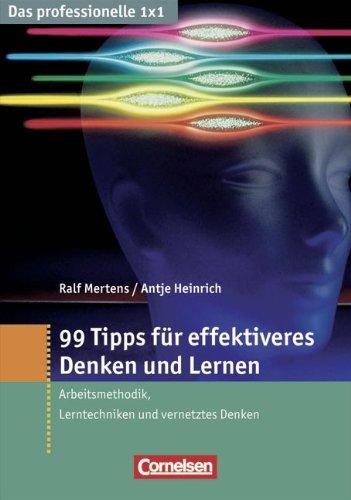 Das professionelle 1 x 1: 99 Tipps für effektiveres Denken und Lernen: Arbeitsmethoden, Lerntechniken und vernetztes Denken: Arbeitsmethodik, Lerntechniken und vernetztes Denken