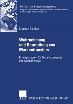 Wahrnehmung und Beurteilung von Markentransfers: Erfolgsfaktoren für Transferprodukte und Markenimage (Marken- und Produktmanagement)