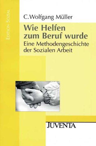 Wie Helfen zum Beruf wurde.: Eine Methodengeschichte der Sozialen Arbeit (Edition Sozial)