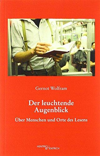 Der leuchtende Augenblick: Über Menschen und Orte des Lesens