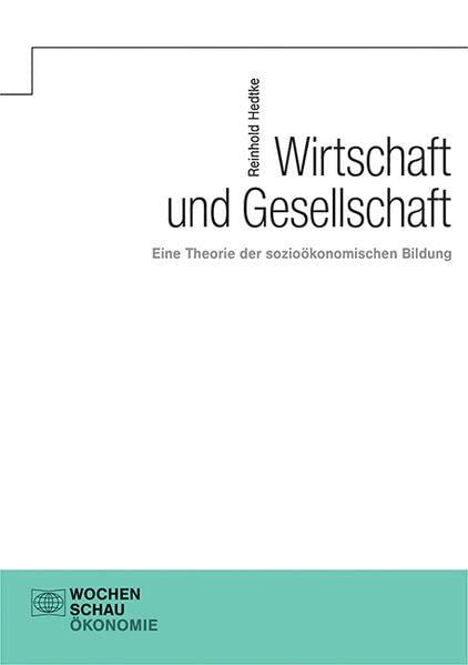 Wirtschaft und Gesellschaft: Eine Theorie der sozioökonomischen Bildung (Sozioökonomische Bildung)