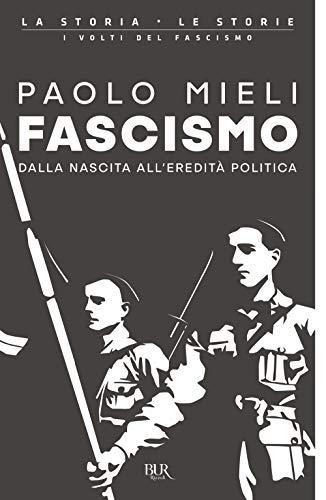 Fascismo. Dalla nascita all'eredità politica (BUR La storia, le storie)