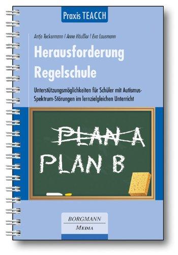 Praxis TEACCH: Herausforderung Regelschule: Unterstützungsmöglichkeiten für Schüler mit Autismus-Spektrum-Störungen im lernzielgleichen Unterricht