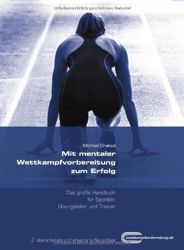 Mit mentaler Wettkampfvorbereitung zum Erfolg: Das große Handbuch für Sportler, Übungsleiter & Trainer