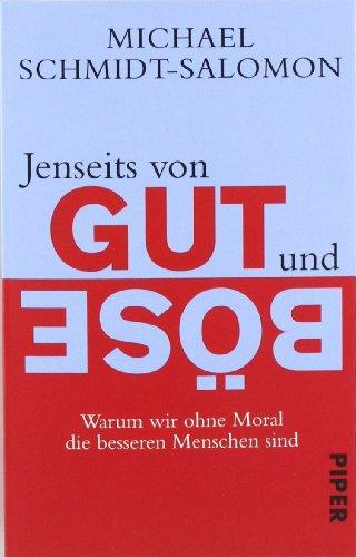 Jenseits von Gut und Böse: Warum wir ohne Moral die besseren Menschen sind