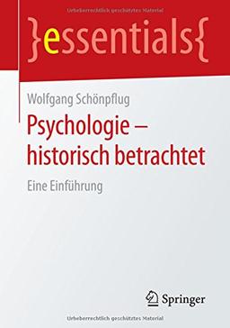 Psychologie - historisch betrachtet: Eine Einführung (essentials)