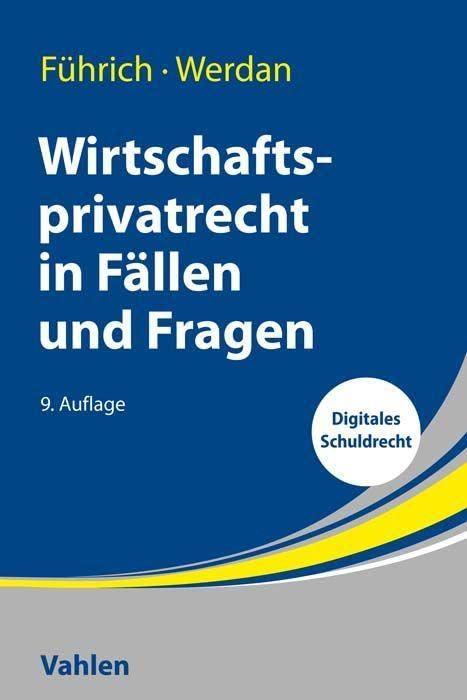 Wirtschaftsprivatrecht in Fällen und Fragen: Übungsfälle und Wiederholungsfragen zur Vertiefung des Wirtschaftsprivatrechts