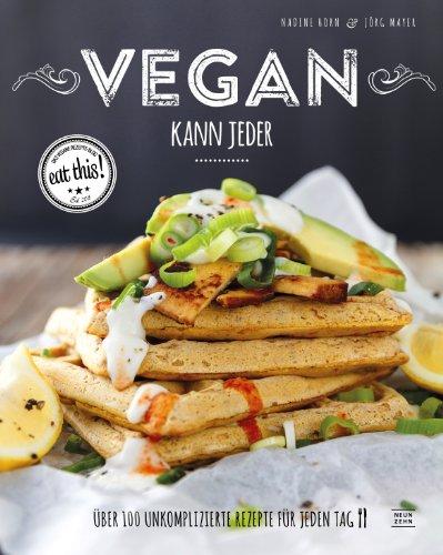 Vegan kann jeder!: Über 100 unkomplizierte Rezepte für jeden Tag - das eat this! Kochbuch