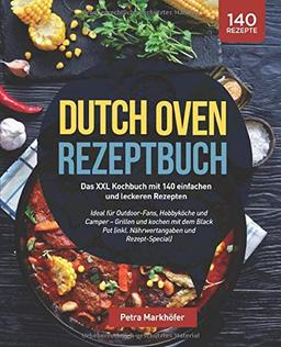 Dutch Oven Rezeptbuch: Das XXL Kochbuch mit 140 einfachen und leckeren Rezepten: Ideal für Outdoor-Fans, Hobbyköche und Camper – Grillen und kochen ... (inkl. Nährwertangaben und Rezept-Special)