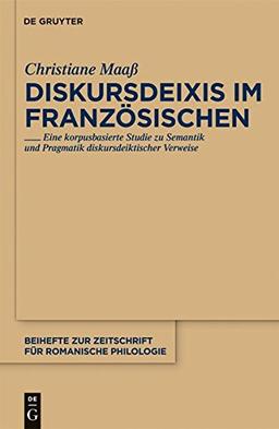 Diskursdeixis im Französischen: Eine korpusbasierte Studie zu Semantik und Pragmatik diskursdeiktischer Verweise (Beihefte zur Zeitschrift für romanische Philologie, Band 355)