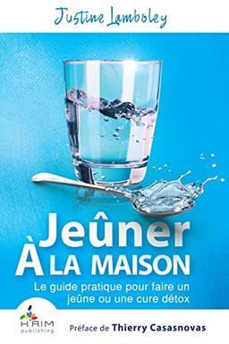 Jeûner à la maison : le guide pratique pour faire un jeûne ou une cure détox