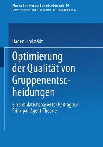 Optimierung der Qualität von Gruppenentscheidungen. Ein simulationsbasierter Beitrag zur Principal-Agent-Theorie (Physica-Schriften zur Betriebswirtschaft Bd. 59)