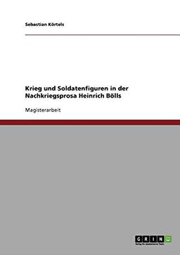 Krieg und Soldatenfiguren in der Nachkriegsprosa Heinrich Bölls