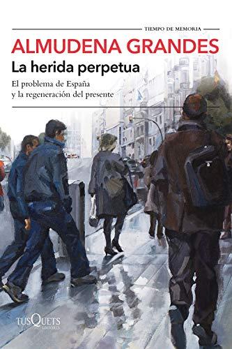 La herida perpetua: El problema de España y la regeneración del presente (Tiempo de Memoria, Band 5)