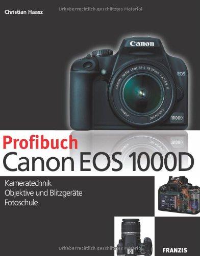 Profibuch Canon EOS 1000D: Kameratechnik, RAW-Konvertierung, Fotoschule