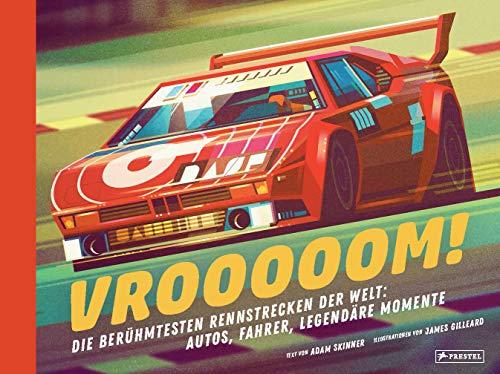 Vrooooom! Die berühmtesten Rennstrecken der Welt: Autos, Fahrer, legendäre Momente: Vom Hockenheimring über Monza bis zur Rallye Dakar