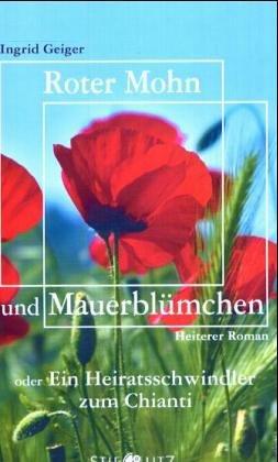 Roter Mohn und Mauerblümchen oder Ein Heiratsschwindler zum Chianti. Heiterer Roman