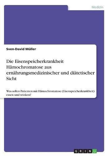 Die Eisenspeicherkrankheit Hämochromatose aus ernährungsmedizinischer und diätetischer Sicht: Was sollen Patienten mit Hämochromatose (Eisenspeicherkrankheit) essen und trinken?