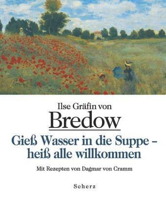 Gieß Wasser in die Suppe - heiß alle willkommen: Mit Rezepten von Dagmar von Cramm: Die Küche meiner Kindheit im Sommer