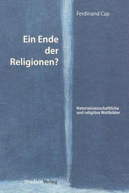 Ein Ende der Religionen? Naturwissenschaftliche und religiöse Weltbilder