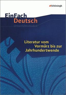 EinFach Deutsch Unterrichtsmodelle: Literatur vom Vormärz bis zur Jahrhundertwende: Gymnasiale Oberstufe