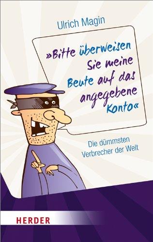 "Bitte überweisen Sie meine Beute auf das angegebene Konto": Die dümmsten Verbrecher der Welt (HERDER spektrum)