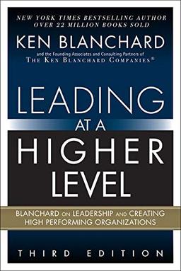 Leading at a Higher Level: Blanchard on Leadership and Creating High Performing Organizations