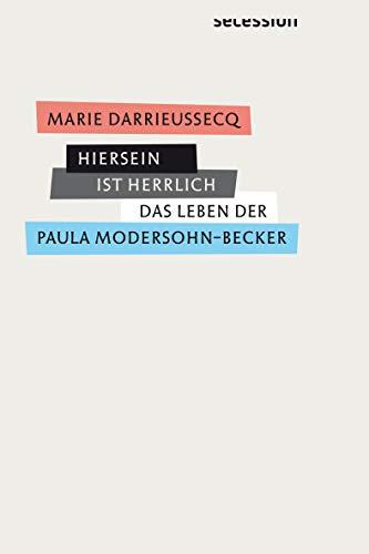 Hiersein ist herrlich: Das Leben Paula Modersohn-Beckers