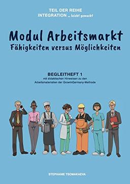 Modul Arbeitsmarkt: Begleitheft 1 mit didaktischen Hinweisen zur GrowInGermany-Methode (Integration ... leicht gemacht)