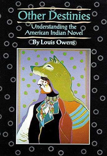 Other Destinies: Understanding the American Indian Novel (American Indian Literature & Critical Studies Series, Band 3)