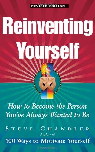 Reinventing Yourself: How to Become the Person You've Always Wanted to Be