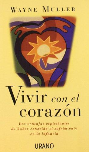 Vivir con el corazón : las ventajas espirituales de haber conocido el sufrimiento en la infancia