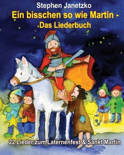 Ein bisschen so wie Martin - 22 Lieder zum Laternenfest & Sankt Martin: Das Liederbuch mit allen Texten, Noten und Gitarrengriffen zum Mitsingen und Mitspielen