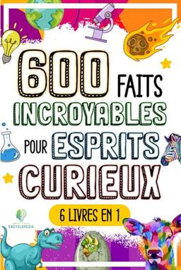 600 FAITS INCROYABLES POUR ESPRITS CURIEUX: Le Grand Recueil des Choses les plus Absurdes et Surprenantes dans le Monde qui vous Laisseront Bouche Bée (FAITS ÉTONNANTS ET CURIOSITÉS)