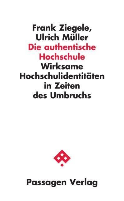 Die authentische Hochschule: Wirksame Hochschulidentitäten in Zeiten des Umbruchs (Passagen Wissenschaft - Transformation - Politik)