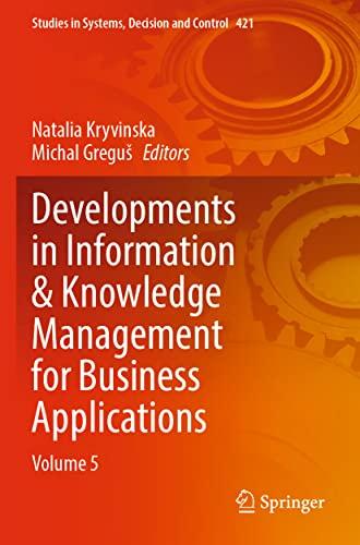 Developments in Information & Knowledge Management for Business Applications: Volume 5 (Studies in Systems, Decision and Control, 421, Band 5)