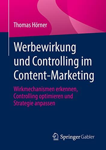 Werbewirkung und Controlling im Content-Marketing: Wirkmechanismen erkennen, Controlling optimieren und Strategie anpassen