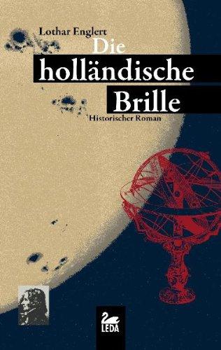 Die holländische Brille. Das Leben des David Fabricius, und wie es zu seinem Ende kommt. Historischer Roman