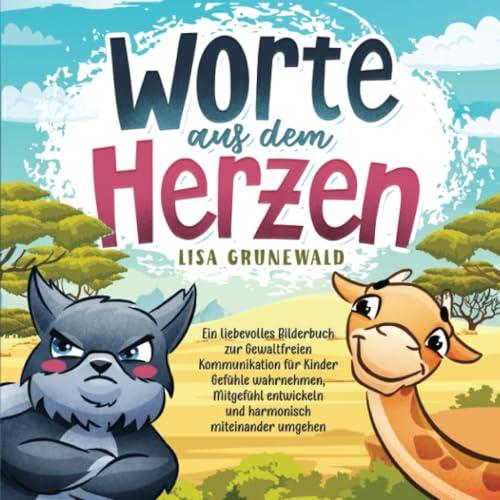 Worte aus dem Herzen: Ein liebevolles Bilderbuch zur Gewaltfreien Kommunikation für Kinder Gefühle wahrnehmen, Mitgefühl entwickeln und harmonisch miteinander umgehen