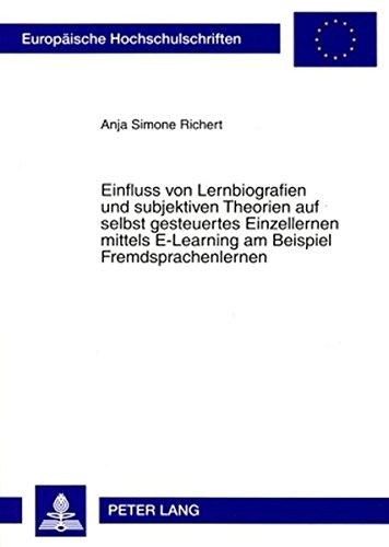 Einfluss von Lernbiografien und subjektiven Theorien auf selbst gesteuertes Einzellernen mittels E-Learning am Beispiel Fremdsprachenlernen (Europäische Hochschulschriften - Reihe XI)