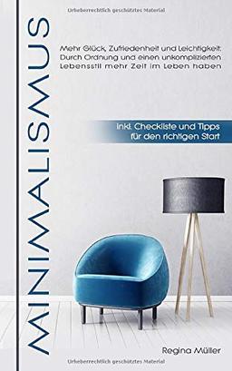 Minimalismus: Mehr Glück, Zufriedenheit und Leichtigkeit: Durch Ordnung und einen unkomplizierten Lebensstil mehr Zeit im Leben haben - inkl. Checkliste und Tipps für den richtigen Start