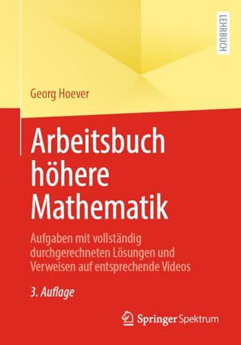 Arbeitsbuch höhere Mathematik: Aufgaben mit vollständig durchgerechneten Lösungen und Verweisen auf entsprechende Videos